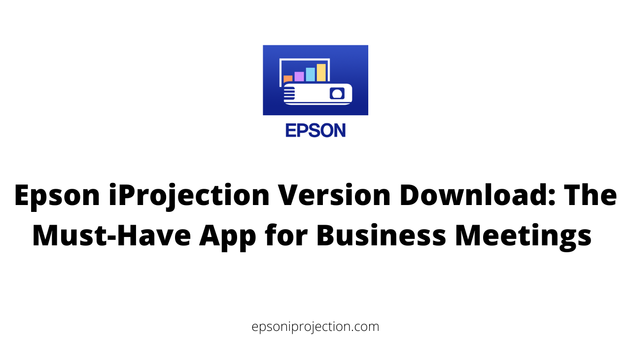 Epson iProjection Version Download: The Must-Have App for Business Meetings 